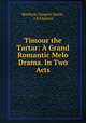Timour the Tartar: A Grand Romantic Melo Drama. In Two Acts, Matthew Gregory Lewis , J B Clayton 
