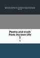 Poetry and truth from my own life. 1, Goethe, Johann Wolfgang von, 1749-1832,Smith, Minna Steele,Breul, Karl, 1860-1932,Oxenford, John, 1812-1877,Morrison, Alexander James William, 1806-1865 