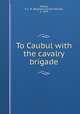 To Caubul with the cavalry brigade, Mitford, R. C. W. (Reginald Colville William), b. 1839 