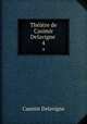 Thtre de Casimir Delavigne .. 4, Casimir Delavigne 