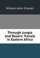 Through Jungle and Desert: Travels in Eastern Africa, William Astor Chanler 