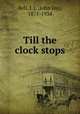 Till the clock stops, Bell, J. J. (John Joy), 1871-1934 