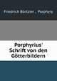 Porphyrius? Schrift von den Gotterbildern, Friedrich Bortzler 