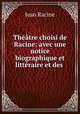 Theatre choisi de Racine: avec une notice biographique et litteraire et des ., Jean Racine 