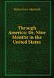 Through America: Or, Nine Months in the United States, Walter Gore Marshall 