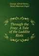 Through the Fray: A Tale of the Luddite Riots, George Alfred Henty , Henry Marriott Paget 