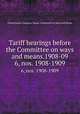 Tariff hearings before the Committee on ways and means.1908-09. 6, nos. 1908-1909, United States. Congress. House. Committee on Ways and Means 