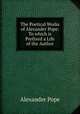 The Poetical Works of Alexander Pope: To which is Prefixed a Life of the Author, Pope Alexander 