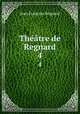 Thtre de Regnard. 4, Jean Francois Regnard 