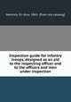 Inspection guide for infantry troops, designed as an aid to the inspecting officer and to the officers and men under inspection, Helmick, Eli Alva, 1863- [from old catalog] 