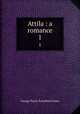 Attila : a romance. 1, G. P. James 