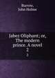 Jabez Oliphant; or, The modern prince. A novel. 2, Burrow, John Holme 