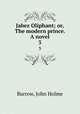 Jabez Oliphant; or, The modern prince. A novel. 3, Burrow, John Holme 