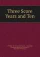 Three Score Years and Ten, C W Hall, Elm Street Printing Co ., Cincinnati , Cincinnati Elm Street Printing Co., Elm Street Printing Co 