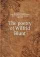The poetry of Wilfrid Blunt, Blunt, Wilfrid Scawen, 1840-1922,Henley, William Ernest, 1849-1903,Wyndham, George, 1863-1913 