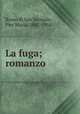 La fuga; romanzo, Rosso di San Secondo, Pier Maria, 1887-1956 