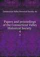 Papers and proceedings of the Connecticut Valley Historical Society . 4, Connecticut Valley Historical Society. 4n 