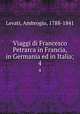 Viaggi di Francesco Petrarca in Francia, in Germania ed in Italia;. 4, Levati, Ambrogio, 1788-1841 