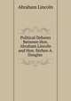 Political Debates Between Hon. Abraham Lincoln and Hon. Stehen A. Douglas ., Abraham Lincoln 