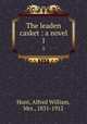 The leaden casket : a novel. 1, Hunt, Alfred William, Mrs., 1831-1912 