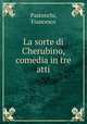La sorte di Cherubino, comedia in tre atti, Pastonchi, Francesco 