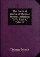 The Poetical Works of Thomas Moore: Including "Lalla Rookh," "Odes of ., Thomas Moore 