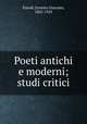 Poeti antichi e moderni; studi critici, Parodi, Ernesto Giacomo, 1862-1923 