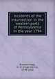 Incidents of the insurrection in the western parts of Pennsylvania in the year 1794, Brackenridge, H. H. (Hugh Henry), 1748-1816 