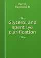 Glycerol and spent lye clarification, Raymond D. Parrot 