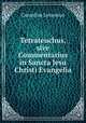 Tetrateuchus, sive Commentarius in Sancta Jesu Christi Evangelia, Cornelius Jansenius 