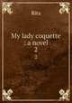 My lady coquette : a novel. 2, Rita 