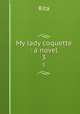 My lady coquette : a novel. 3, Rita 
