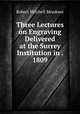 Three Lectures on Engraving Delivered at the Surrey Institution in . 1809, Robert Mitchell Meadows 