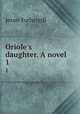 Oriole`s daughter. A novel. 1, Fothergill Jessie 