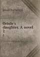 Oriole`s daughter. A novel. 2, Fothergill Jessie 
