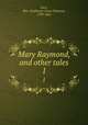 Mary Raymond, and other tales. 1, Gore, Mrs. (Catherine Grace Frances), 1799-1861 