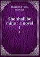 She shall be mine : a novel. 1, Hudson, Frank, novelist 