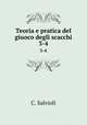 Teoria e pratica del giuoco degli scacchi. 3-4, C. Salvioli 