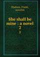 She shall be mine : a novel. 2, Hudson, Frank, novelist 