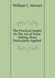 The Practical Angler, Or The Art of Trout-fishing, More Particularly Applied ., William C. Stewart 