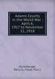 Adams County in the World War : April 6, 1917 to November 11, 1918, Eichelberger, Percy S.; Foulk, Paul L 