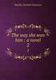 The way she won him : a novel. 2, Houstoun Matilda Charlotte 