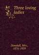 Three loving ladies, Dowdall, Mrs., 1876-1939 