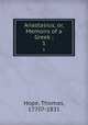 Anastasius, or, Memoirs of a Greek ;. 1, Hope, Thomas, 1770?-1831 