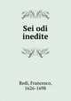 Sei odi inedite, Redi, Francesco, 1626-1698 