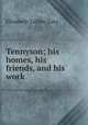 Tennyson; his homes, his friends, and his work, Cary, Elisabeth Luther 