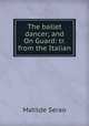 The ballet dancer; and On Guard: tr. from the Italian, Serao Matilde 