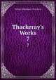 Thackeray`s Works. 7, William Makepeace Thackeray 
