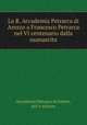 La R. Accademia Petrarca di Arezzo a Francesco Petrarca nel VI centenario dalla suanascita, Accademia Petrarca di lettere, arti e scienze 