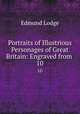 Portraits of Illustrious Personages of Great Britain: Engraved from .. 10, Edmund Lodge 